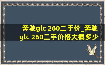 奔驰glc 260二手价_奔驰glc 260二手价格大概多少